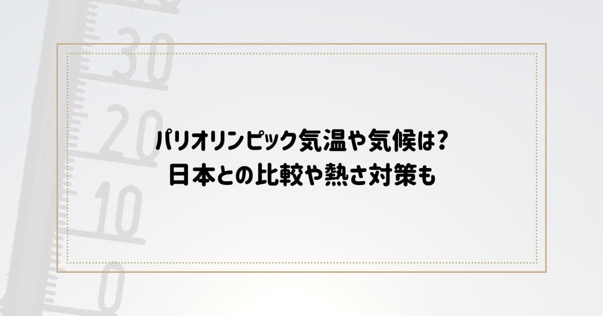 パリオリンピック気温や気候は 日本との比較や熱さ対策も
